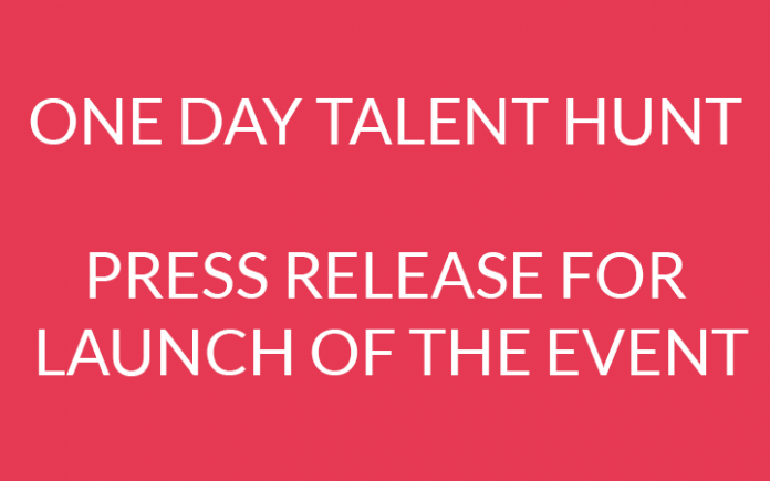 ONE DAY TALENT HUNT- PRESS RELEASE FOR LAUNCH OF THE EVENT